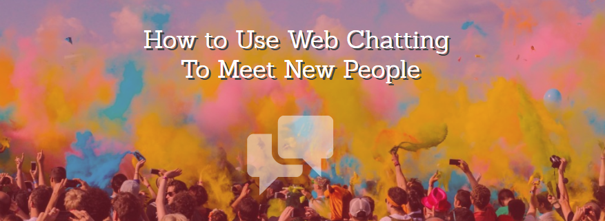 How to Use Web Chatting To Meet New People
