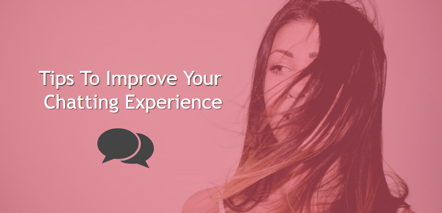 Tips To Improve Your Chatting Experience